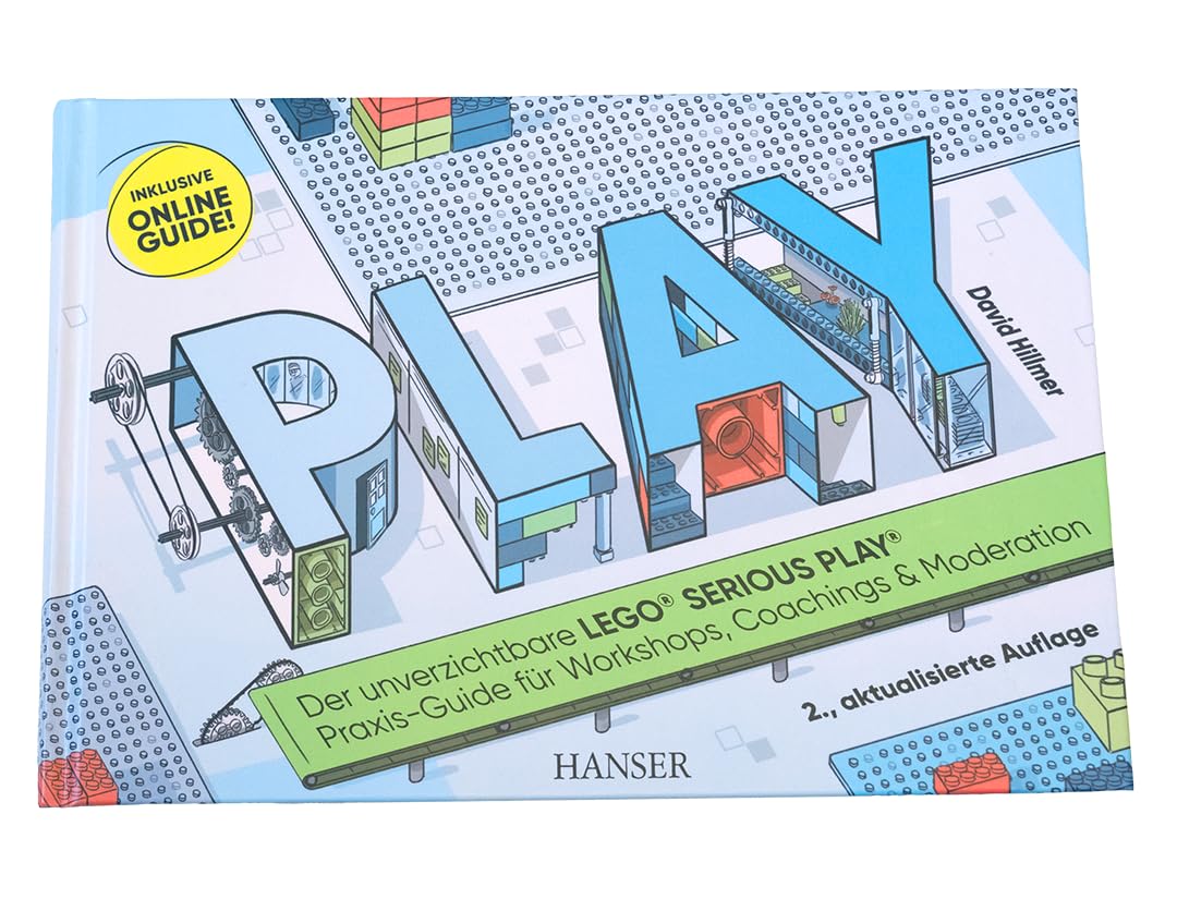 PLAY! Der unverzichtbare LEGO® SERIOUS PLAY® Praxis-Guide für Workshops, Coachings und Moderation