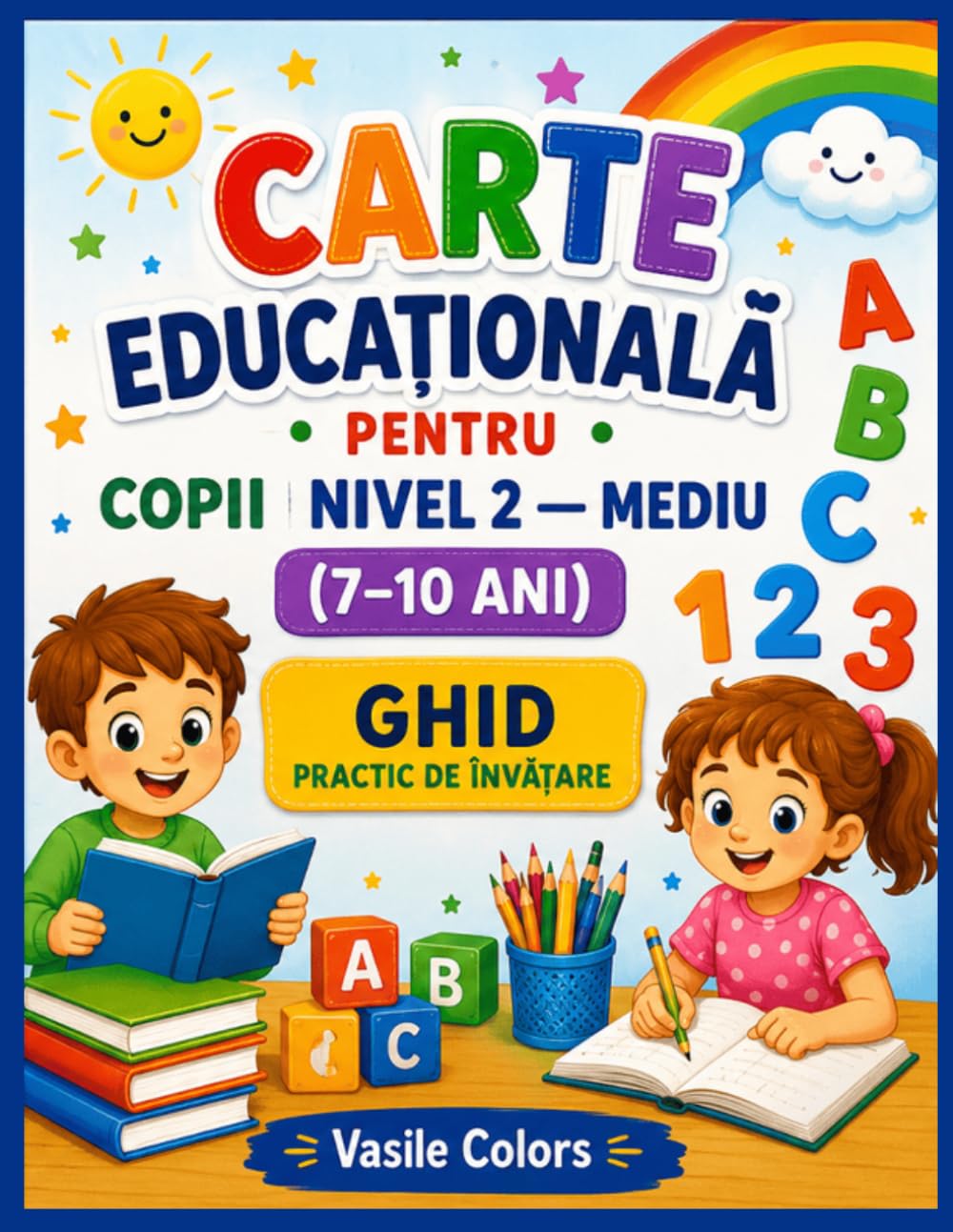 CARTE EDUCAȚIONALĂ PENTRU COPII NIVEL 2 — MEDIU (7–10 ANI): GHID PRACTIC DE ÎNVĂȚARE