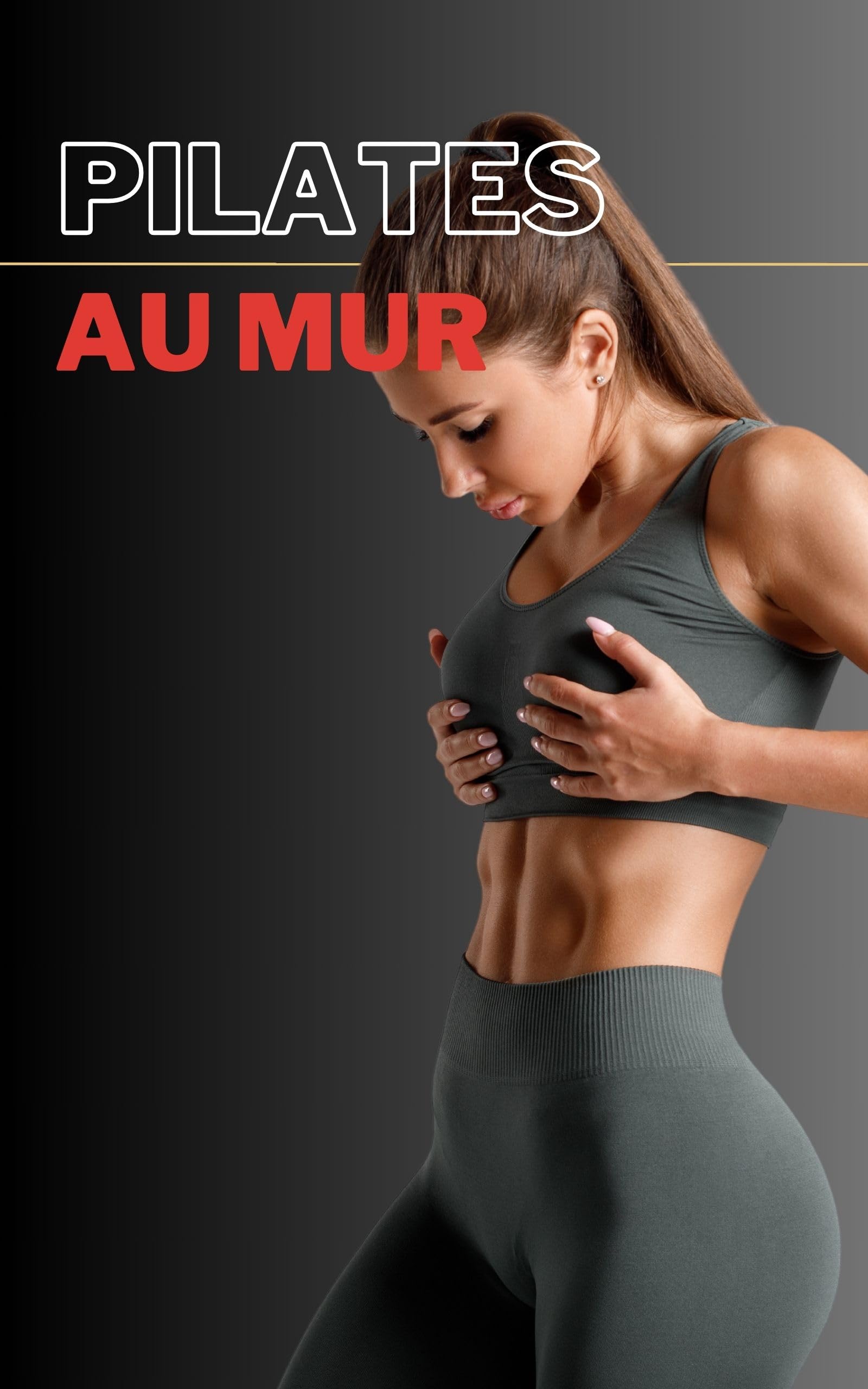 Pilates au Mur pour les Débutants: Les Meilleurs Exercices pour Tonifier les Fesses, l'Abdomen et les Jambes en 21 Jours | Guide complet (étape par étape) avec Illustrations (French Edition)