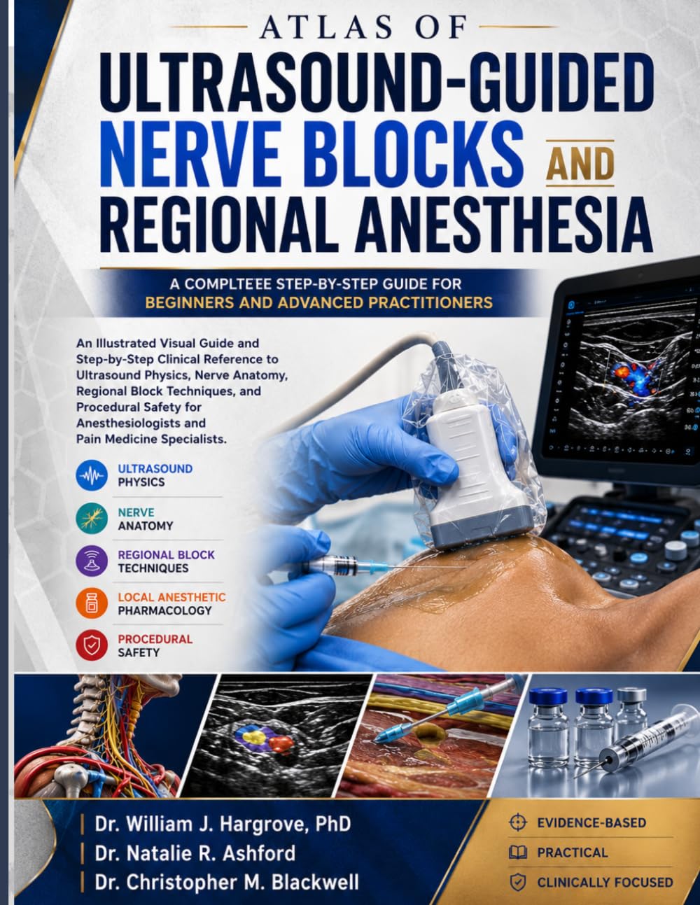 ATLAS OF ULTRASOUND-GUIDED NERVE BLOCKS AND REGIONAL ANESTHESIA: An Illustrated Visual Guide and Step-by-Step Clinical Reference to Ultrasound ... and Procedural Safety for Anesthesiologists