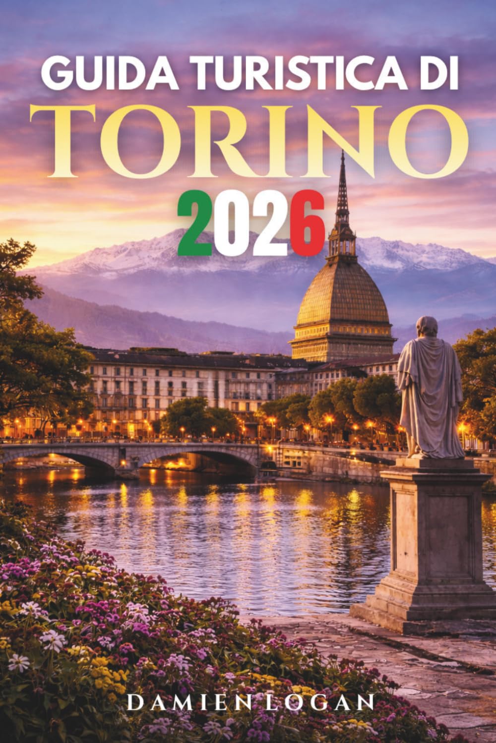 GUIDA TURISTICA DI TORINO 2026: Una guida completa per scoprire segreti, sapori e angoli nascosti dell'elegante città d'Italia