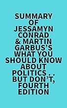 Summary of Jessamyn Conrad & Martin Garbus's What You Should Know About Politics . . . But Don't, Fourth Edition