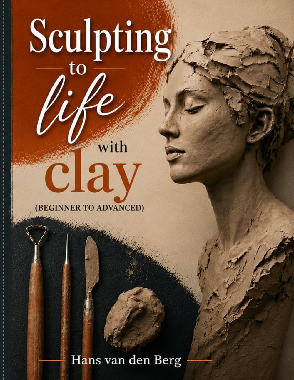 Sculpting to life with clay: Beginner to advanced (Hobby crafting)