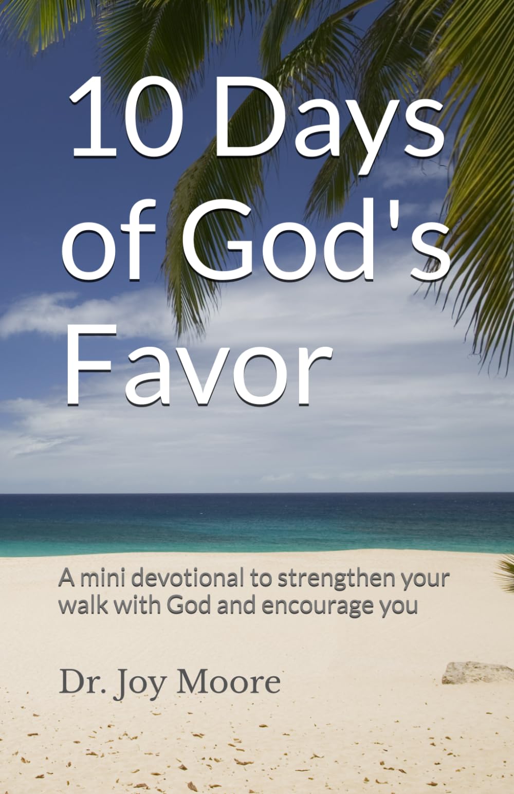 10 Days of God's Favor: A mini devotional to strengthen your walk with God and encourage you (10 Day Devotionals)
