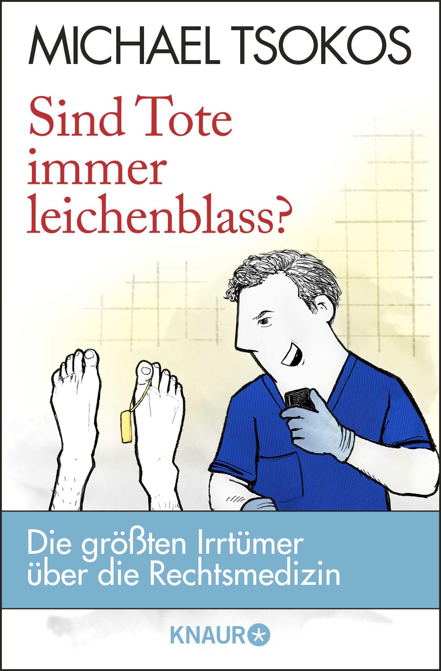 Sind Tote immer leichenblass?: Die größten Irrtümer über die Rechtsmedizin