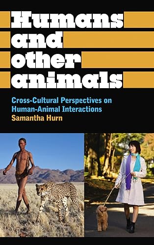 Humans and Other Animals: Cross-Cultural Perspectives on Human-Animal Interactions (Anthropology, Culture and Society)