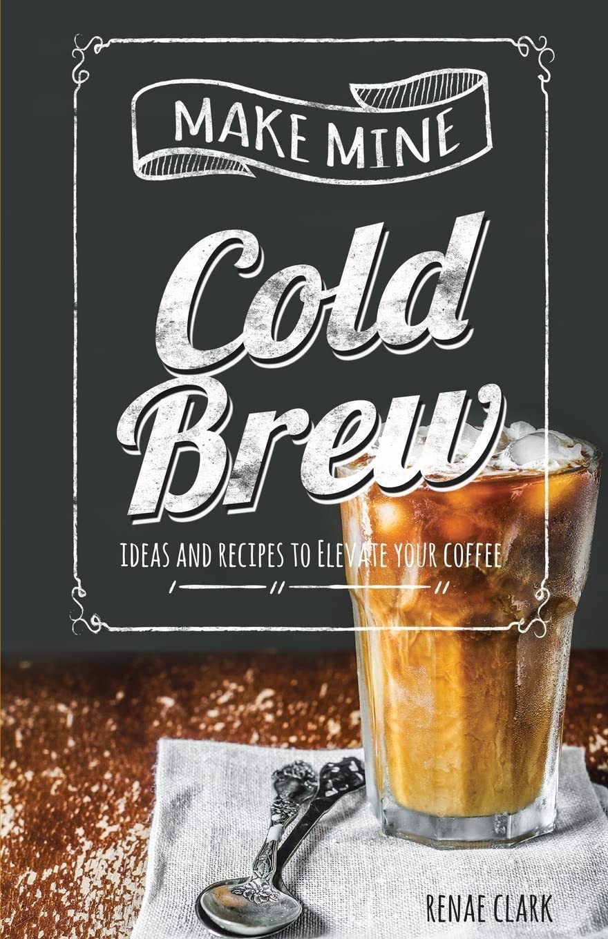 CREATESPACE Make Mine Cold Brew: Ideas and Recipes to Elevate your Coffee