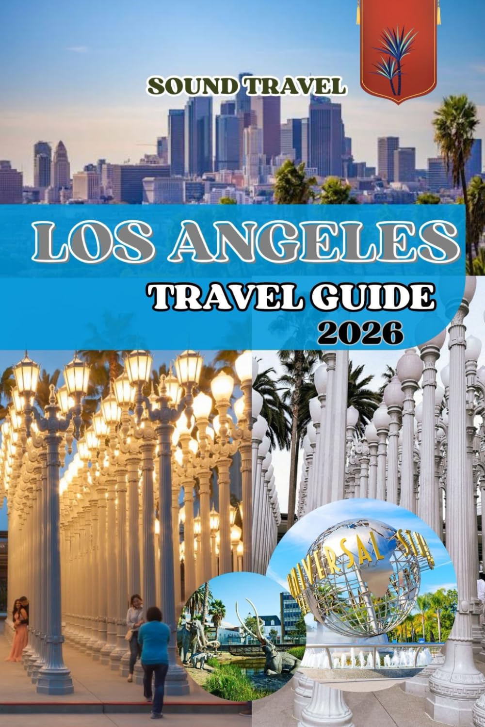 LOS ANGELES TRAVEL GUIDE 2026: Your Ultimate L.A. Adventure: Insider Tips, Hidden Treasure, and Unforgettable Experiences