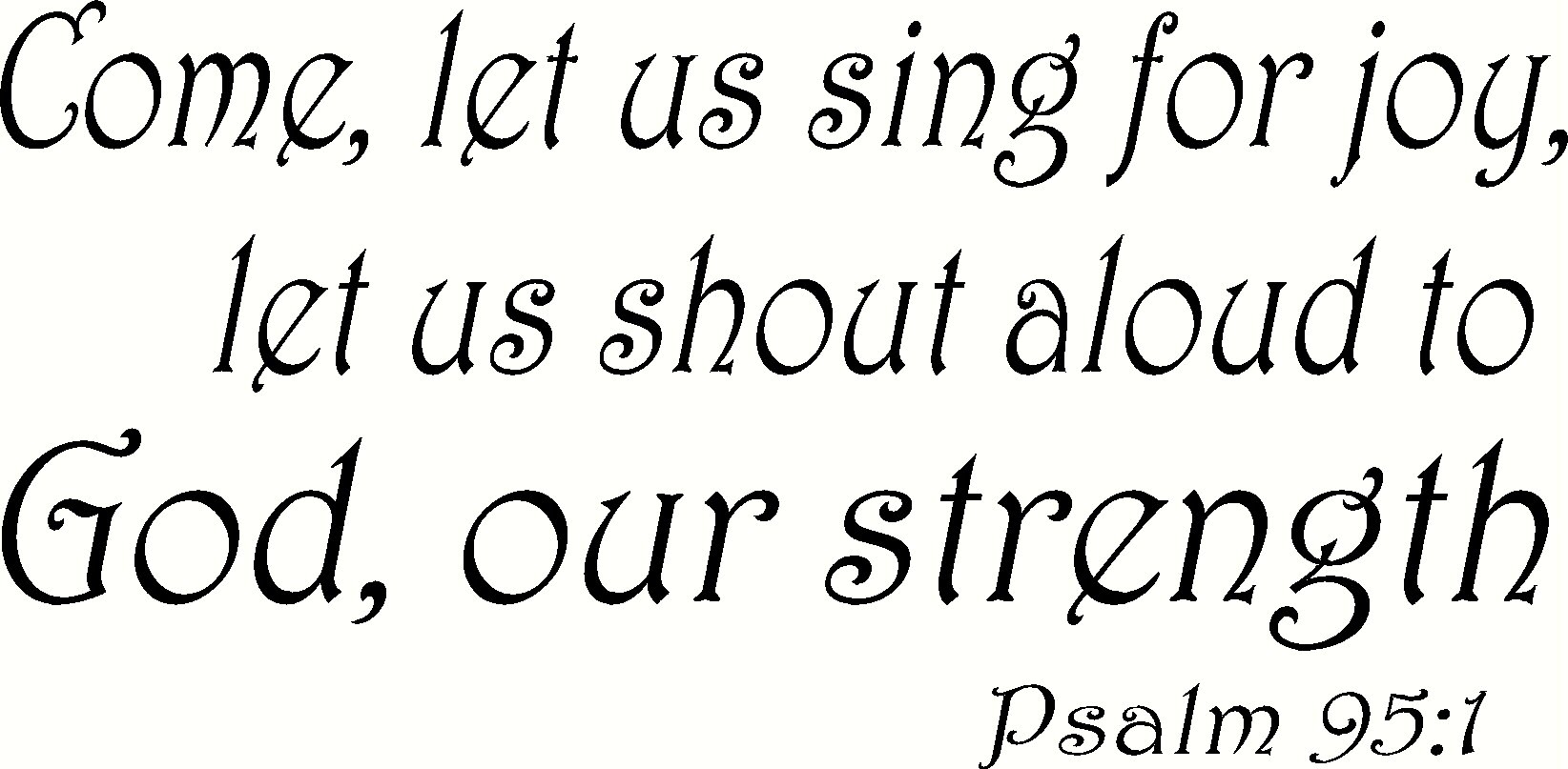 Psalm 95:1 Wall Art, Come Let Us Sing for Joy, Let Us Shout Aloud, to God Our Strength Creation Vinyls