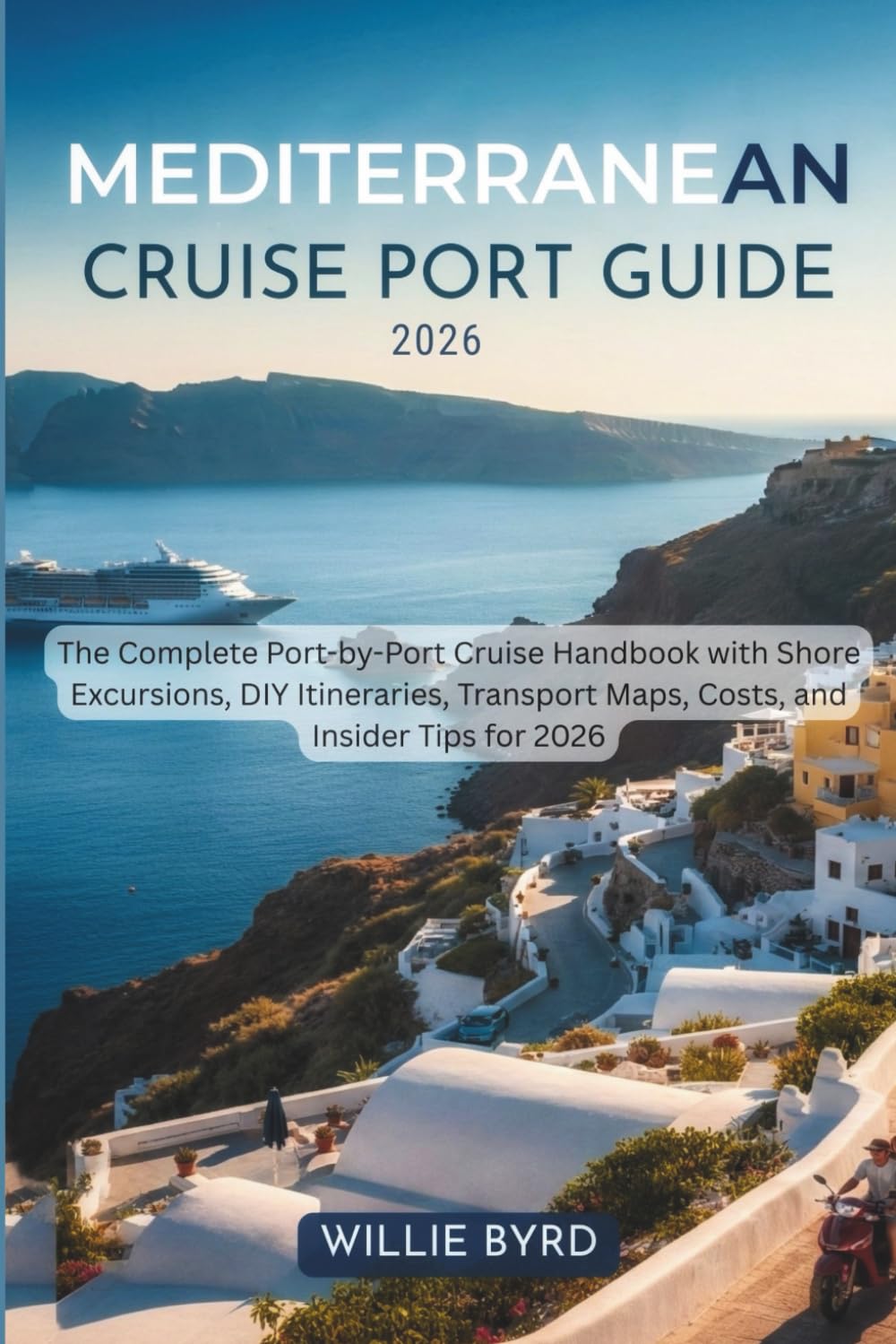 MEDITERRANEAN CRUISE PORT GUIDE 2026: The Complete Port-by-Port Cruise Handbook with Shore Excursions, DIY Itineraries, Transport Maps, Costs, and Insider Tips for 2026