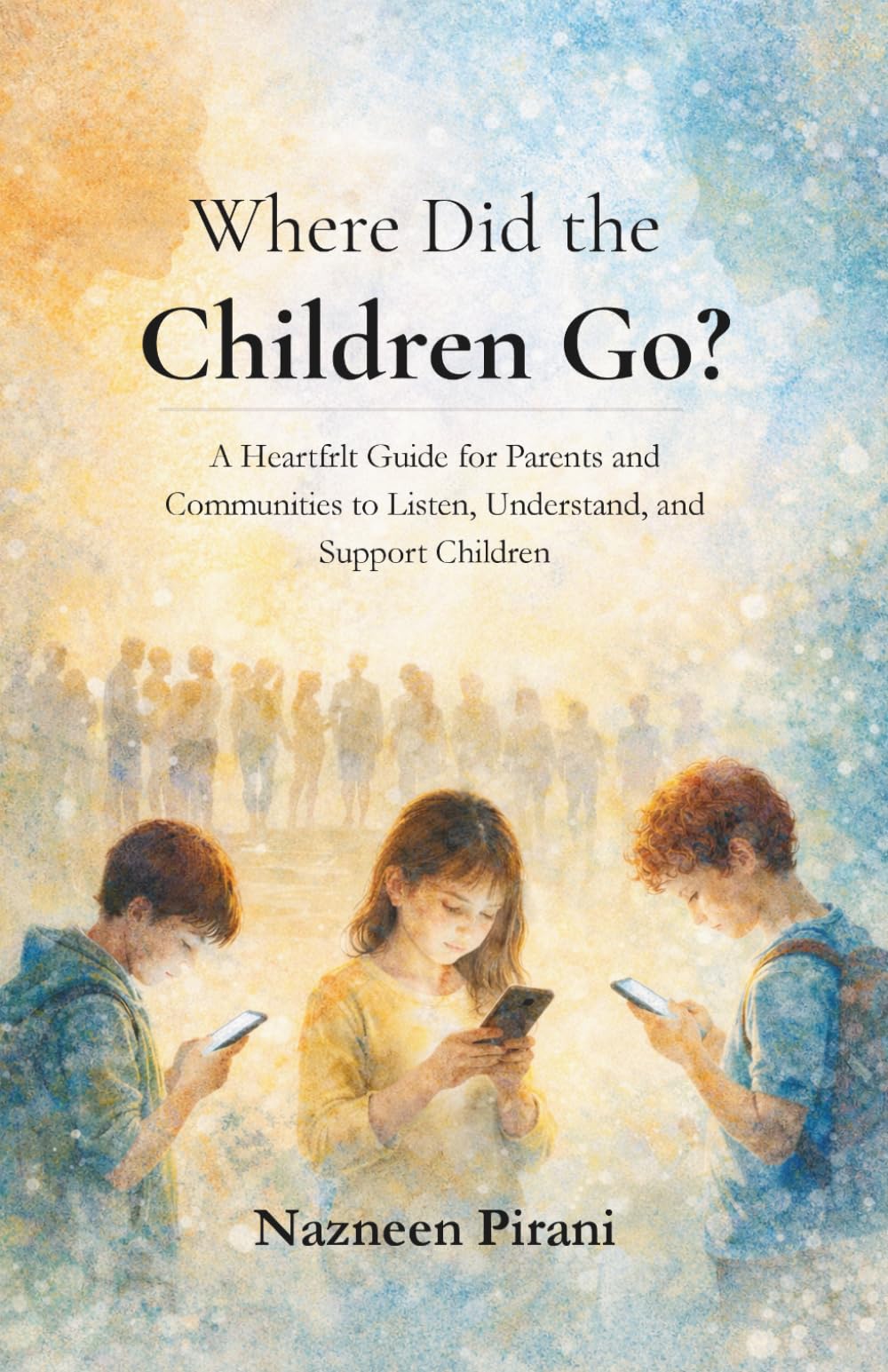 Where Did the Children Go?: A Heartfelt Guide for Parents and Communities to Listen, Understand, and Support Children