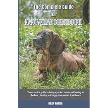 The Complete Guide for Hanoverian Scenthound The essential guide to being a perfect owner and having an obedient, healthy, and happy Hanoverian Scenthound