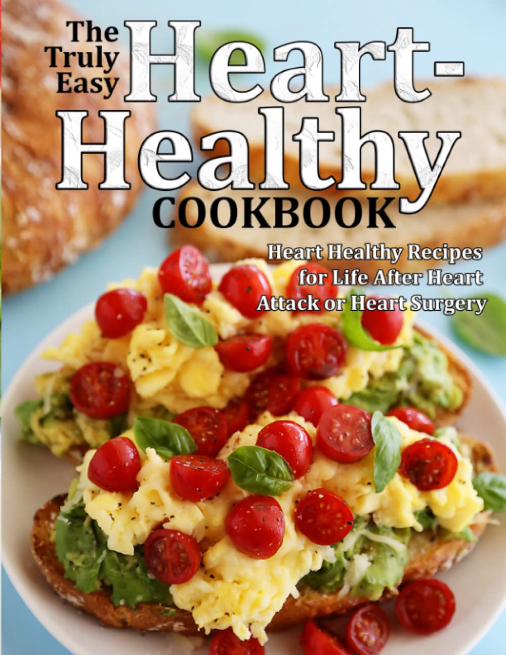 The Truly Easy Heart-Healthy Cookbook: Heart Healthy Recipes for Life After Heart Attack or Heart Surgery