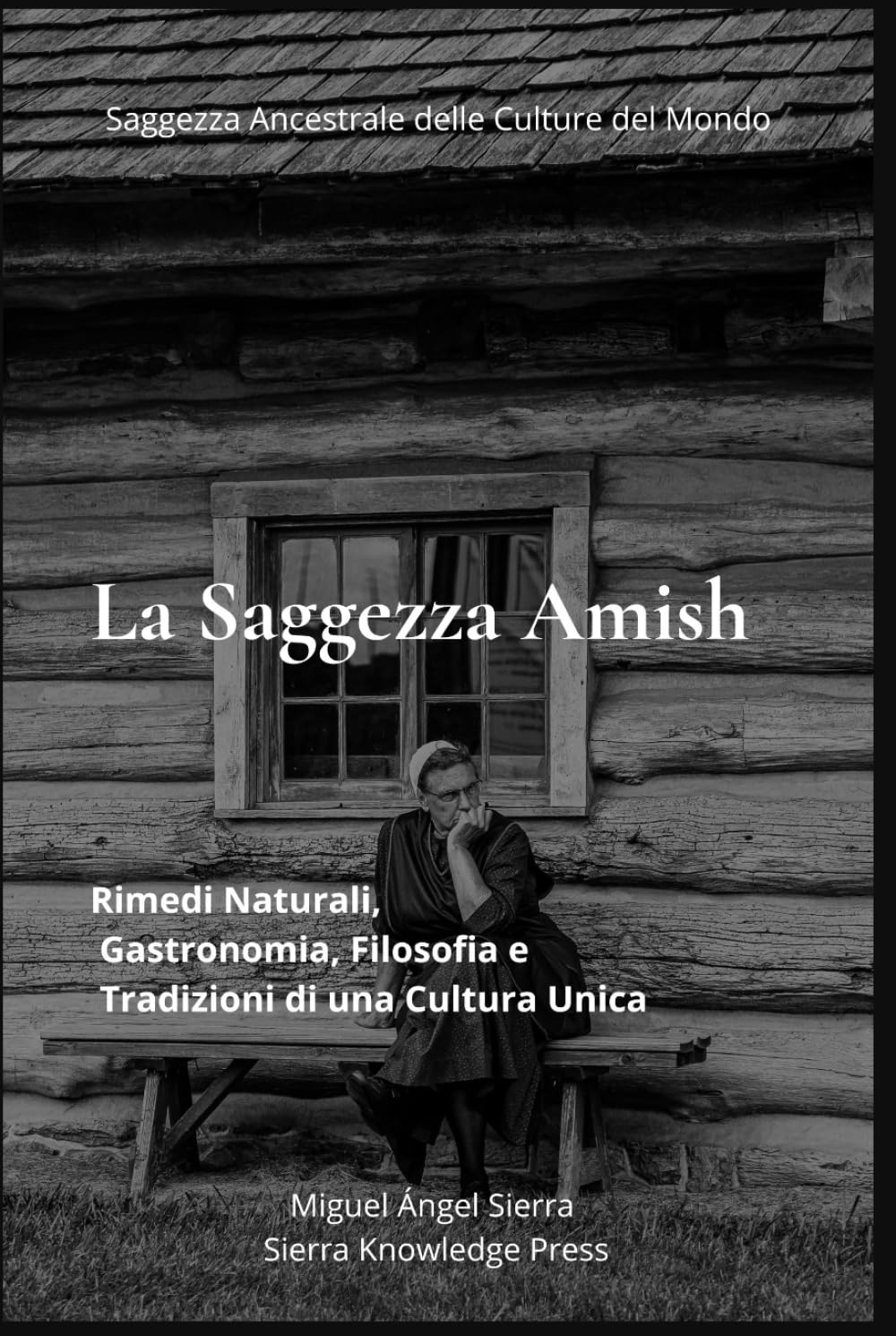 La Saggezza Amish: Rimedi Naturali, Gastronomia, Filosofia e Tradizioni di una Cultura Unica (Saggezza Ancestrale delle Culture del Mondo)