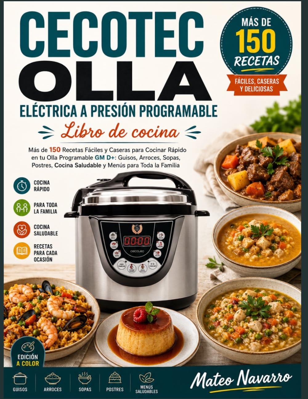 CECOTEC OLLA ELÉCTRICA A PRESIÓN PROGRAMABLE Libro de cocina: Más de 150 Recetas Fáciles y Caseras para Cocinar Rápido en tu Olla Programable GM D+: ... Cocina Saludable y Menús para Toda la Familia