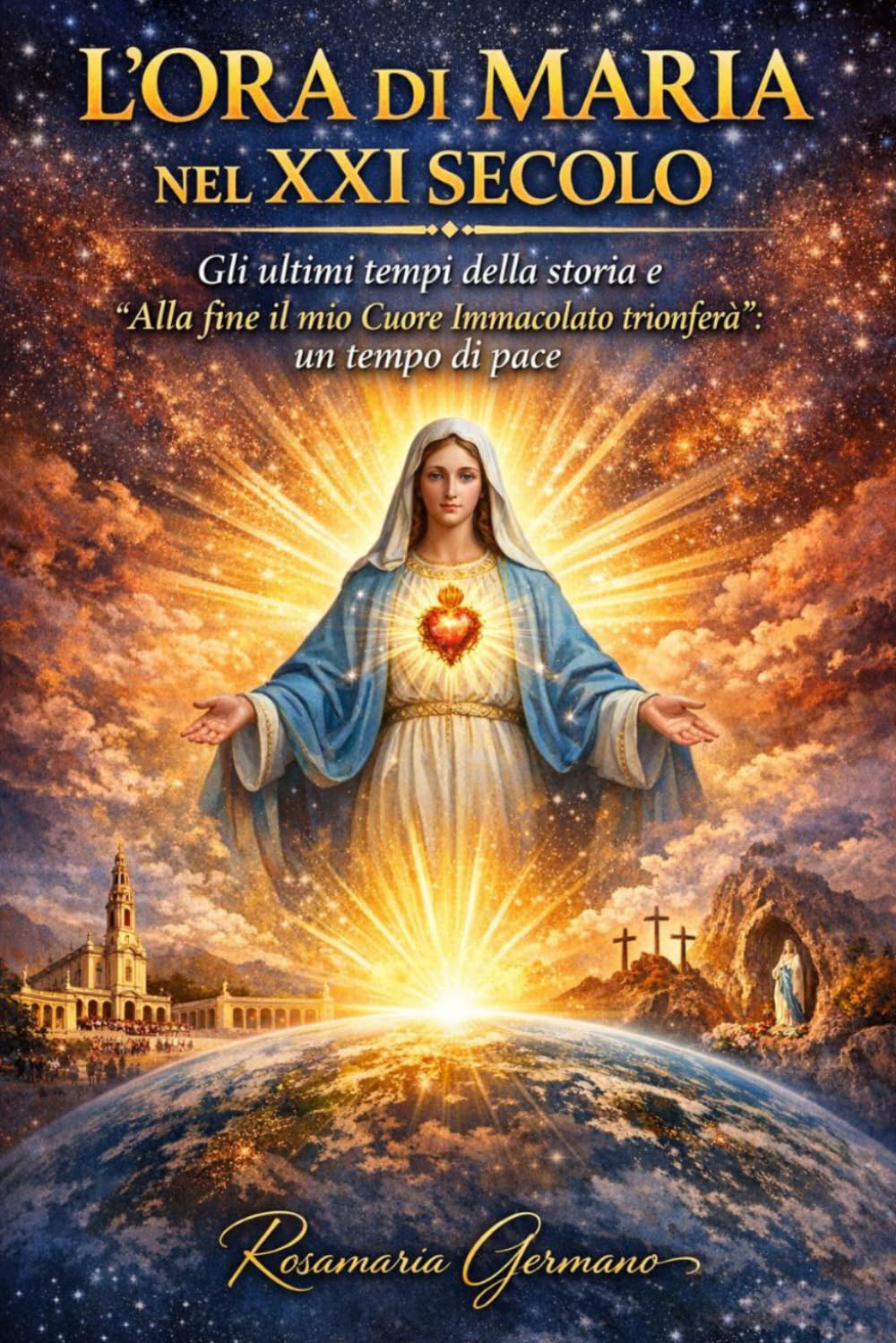 L’ORA DI MARIA NEL XXI SECOLO: Gli ultimi tempi della storia e “Alla fine il mio Cuore Immacolato trionferà”: un tempo di pace (Apparizioni e misteri del Cielo)