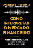 Como interpretar o mercado financeiro: Riscos, mitos e oportunidades de investimento em uma economia remodelada