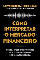 Como interpretar o mercado financeiro: Riscos, mitos e oportunidades de investimento em uma economia remodelada