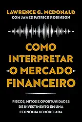 Como interpretar o mercado financeiro: Riscos, mitos e oportunidades de investimento em uma economia remodelada