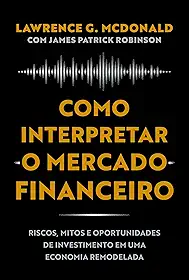 Como interpretar o mercado financeiro: Riscos, mitos e oportunidades de investimento em uma economia remodelada