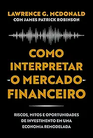 Como interpretar o mercado financeiro: Riscos, mitos e oportunidades de investimento em uma economia remodelada