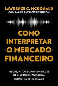 Como interpretar o mercado financeiro: Riscos, mitos e oportunidades de investimento em uma economia remodelada