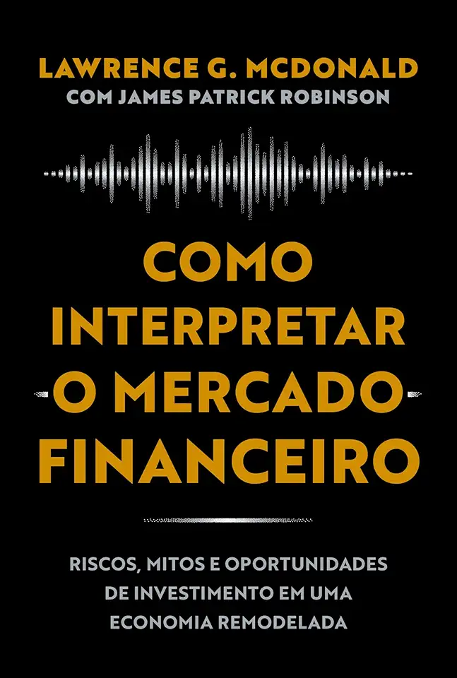 Como interpretar o mercado financeiro: Riscos, mitos e oportunidades de investimento em uma economia remodelada