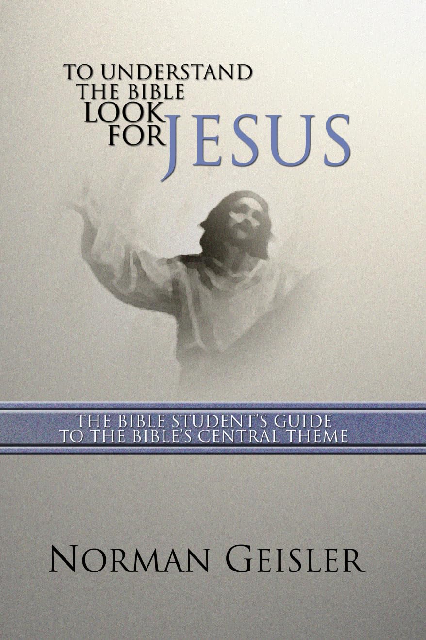 To Understand the Bible Look for Jesus: The Bible Student's Guide to the Bible's Central Theme