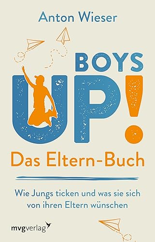 Boys Up! Das Eltern-Buch: Wie Jungs ticken und was sie sich von ihren Eltern wünschen. Der Ratgeber für Väter und Mütter, die ihre Söhne unterstützend durch die Pubertät begleiten möchten