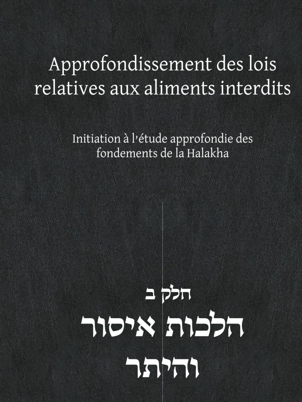 Approfondissement des lois relatives aux aliments interdits: Initiation à l’étude approfondie des fondements de la Halakha