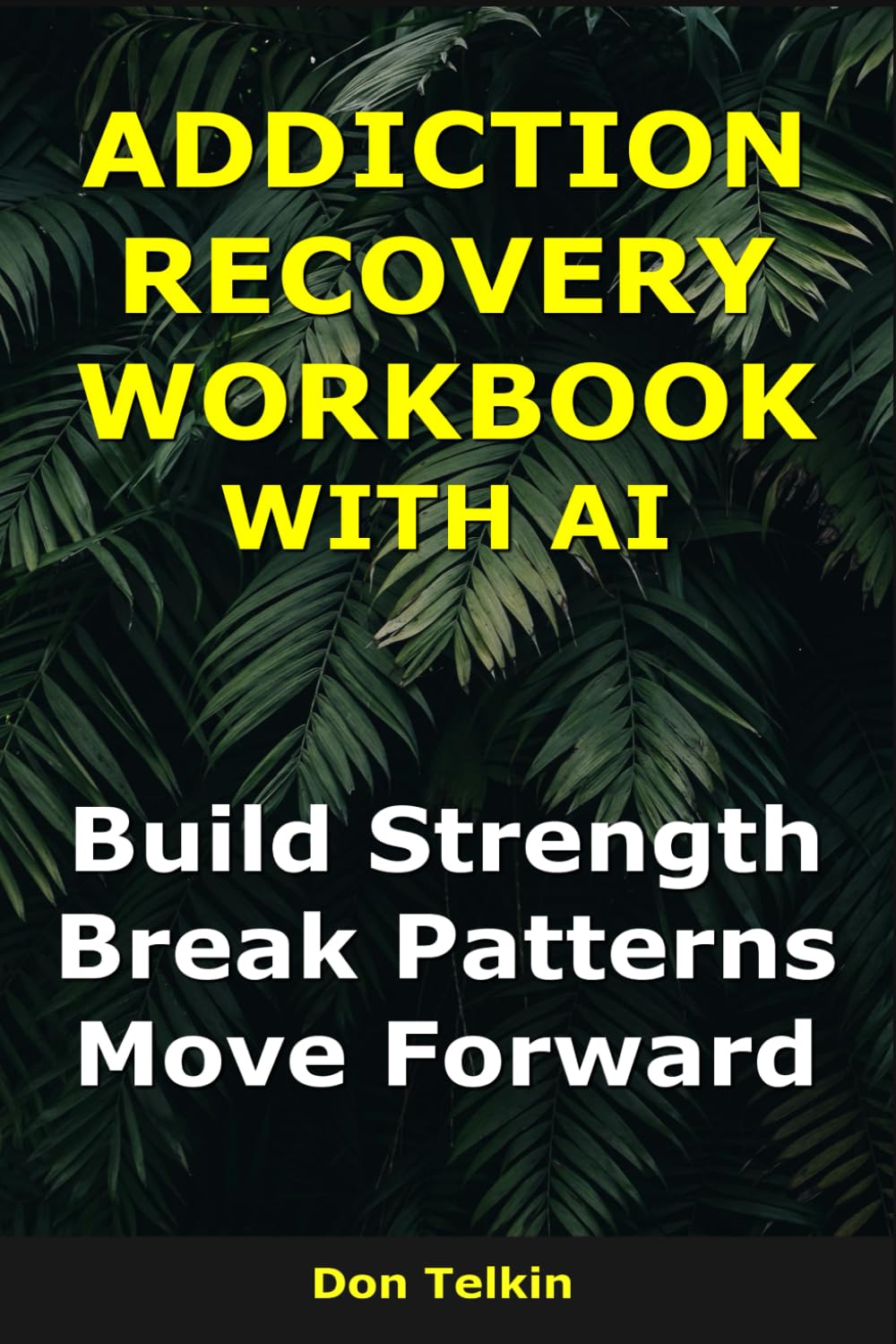 Addiction Recovery Workbook With AI: Build Strength, Break Patterns, Move Forward (Self-Help AI Workbooks)