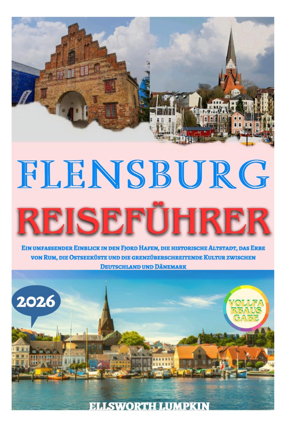Flensburg Reiseführer 2026: Ein umfassender Einblick in den Fjord Hafen, die historische Altstadt, das Erbe von Rum, die Ostseeküste und die ... Kultur zwischen Deutschland und Dänemark