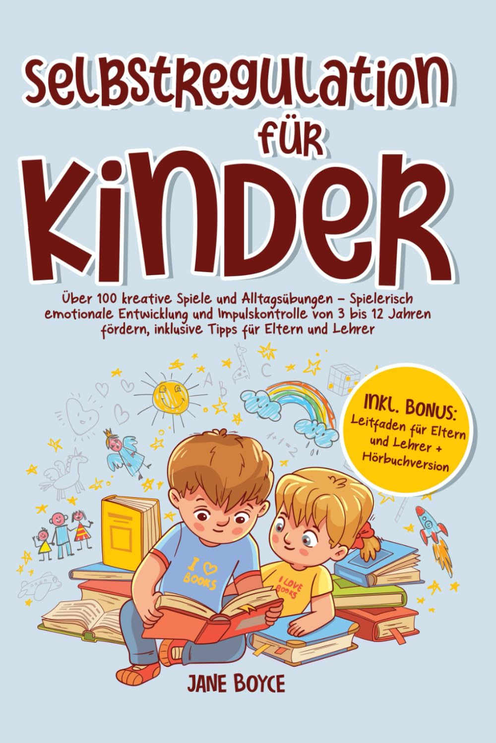 Selbstregulation für Kinder: Über 100 kreative Spiele und Alltagsübungen – Spielerisch emotionale Entwicklung und Impulskontrolle von 3 bis 12 Jahren fördern, inklusive Tipps für Eltern und Lehrer