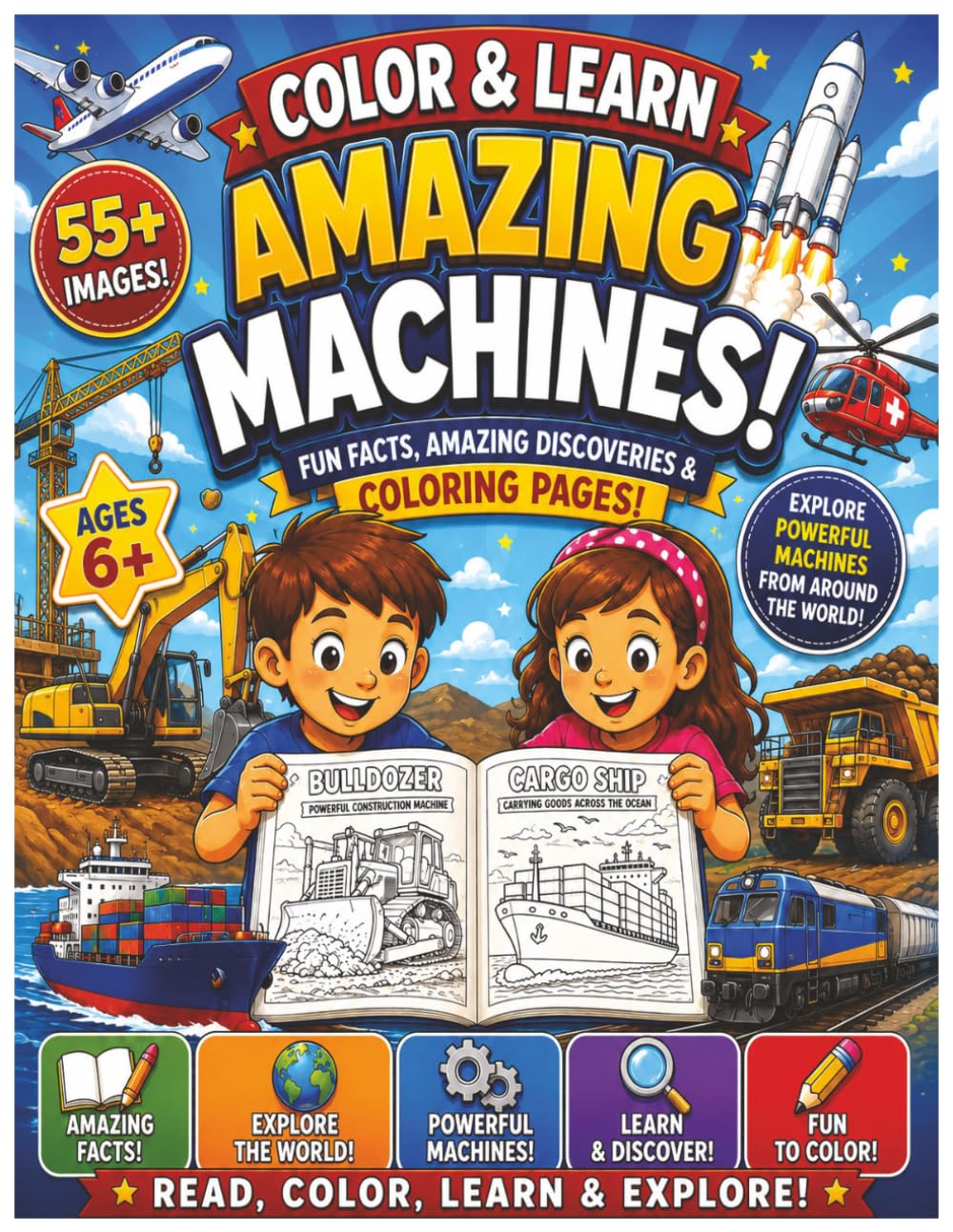 Color & Learn: Amazing Machines for Kids: 55+ Powerful Machines to Color and Discover! Construction Vehicles, Trains, Ships, Aircraft, Farming Equipment, Mining Machines, and More for Ages 6+