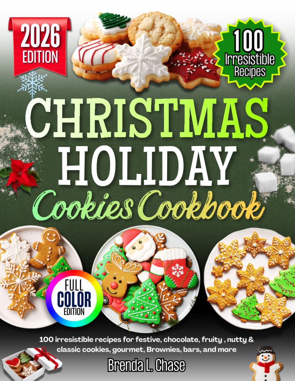 Christmas Holiday Cookies cookbook: 100 Irresistible Recipes for Festive, Chocolate, Fruity, Nutty & Classic Cookies, Gourmet, Brownies, Bars, and More