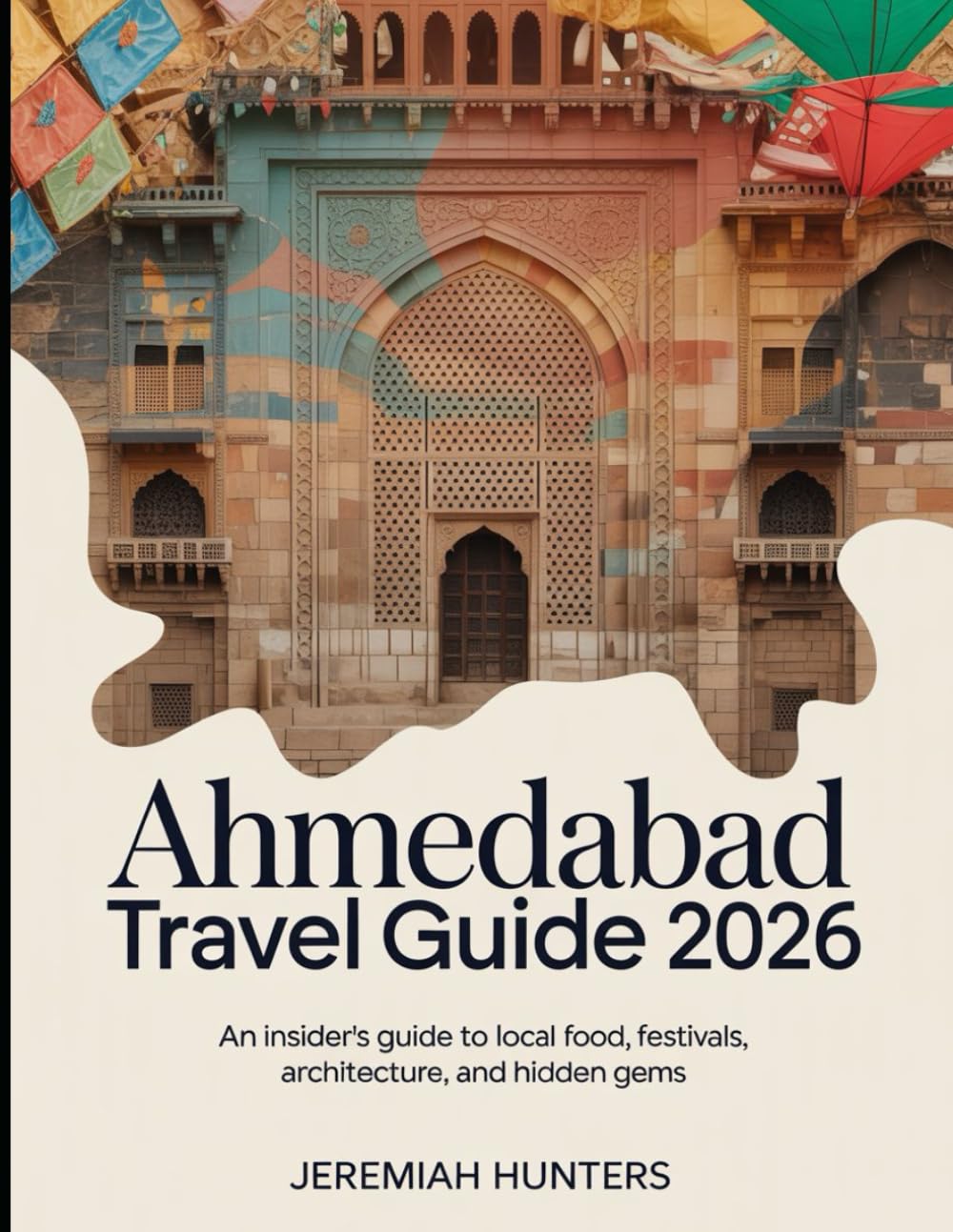 Ahmedabad Travel Guide 2026: An Insider’s Guide to Local Food, Festivals, Architecture, and Hidden Gems (Unveiling the Earth’s Silent Wonders)