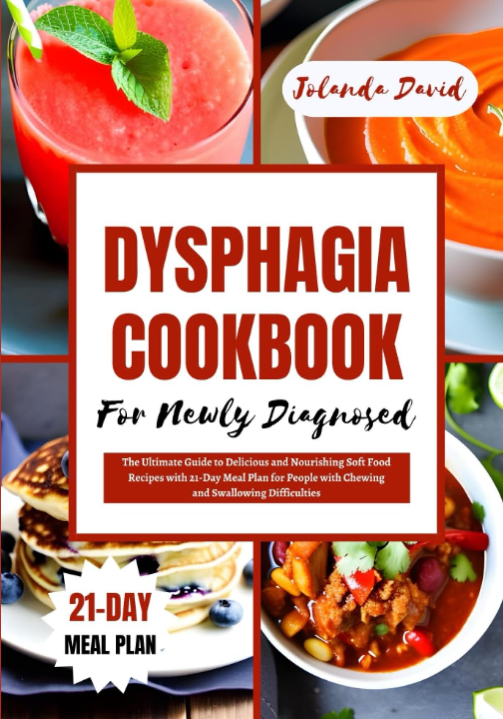 DYSPHAGIA COOKBOOK FOR NEWLY DIAGNOSED: The Ultimate Guide to Delicious and Nourishing Soft Food Recipes with 21-Day Meal Plan for People with Chewing and Swallowing Difficulties
