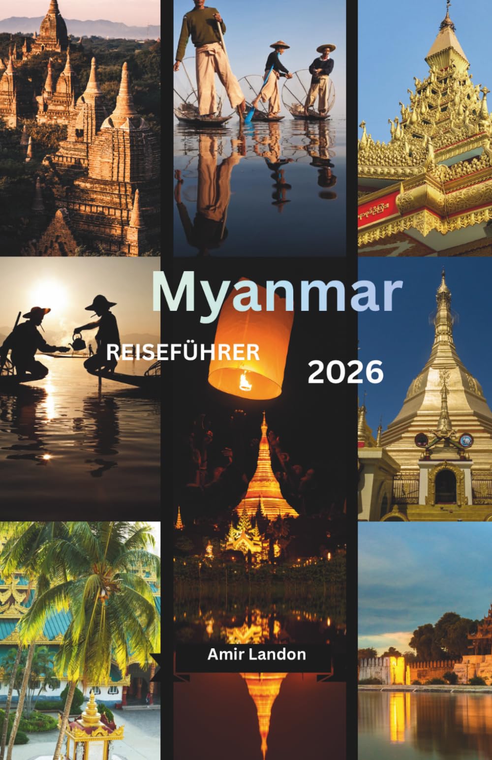 Myanmar Reiseführer 2026 für Alleinreisende Der ultimative Solo Travel Guide mit Insider Tipps Routen Planung und Geheimtipps