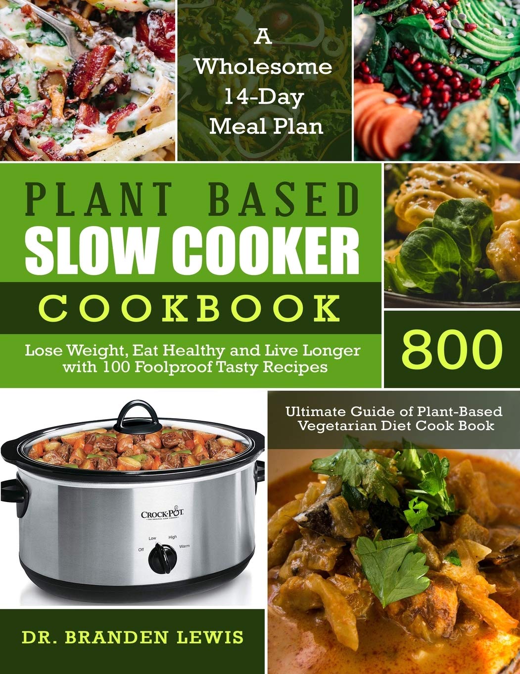 Plant Based Slow Cooker Cookbook 800: Lose Weight, Eat Healthy and Live Longer with 100 Foolproof Tasty Recipes- A Wholesome 14-Day Meal Plan- Ultimate Guide of Plant-Based Vegetarian Diet Cook Book