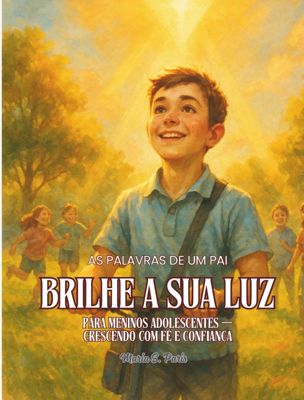 BRILHE A SUA LUZ. Para Filhos e Meninos.: As Palavras de um Pai. Para Meninos adolescentes — Crescendo com Fé e Confiança (Shine Your Light)