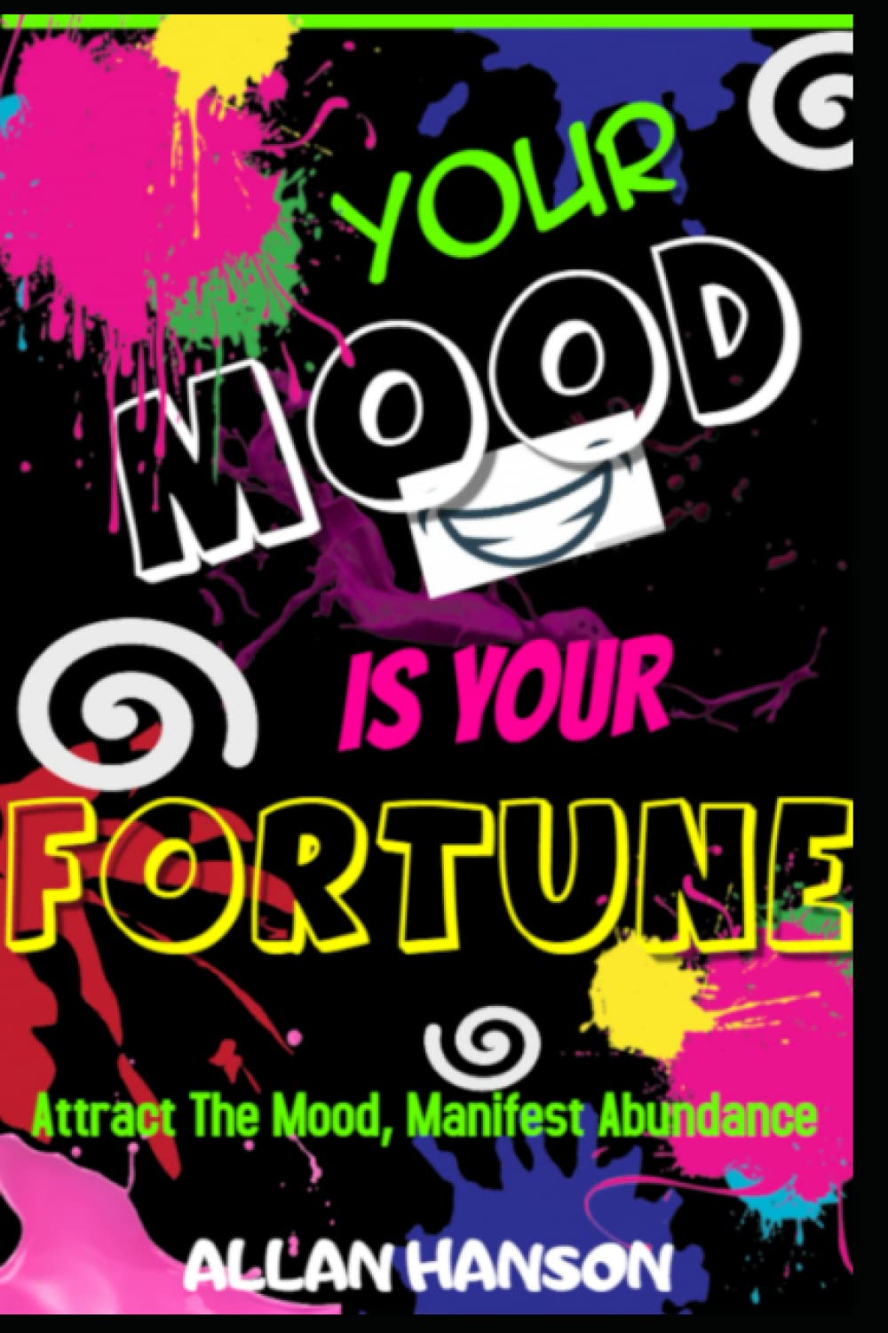 Your Mood Is Your Fortune: Attract The Mood, Manifest Abundance