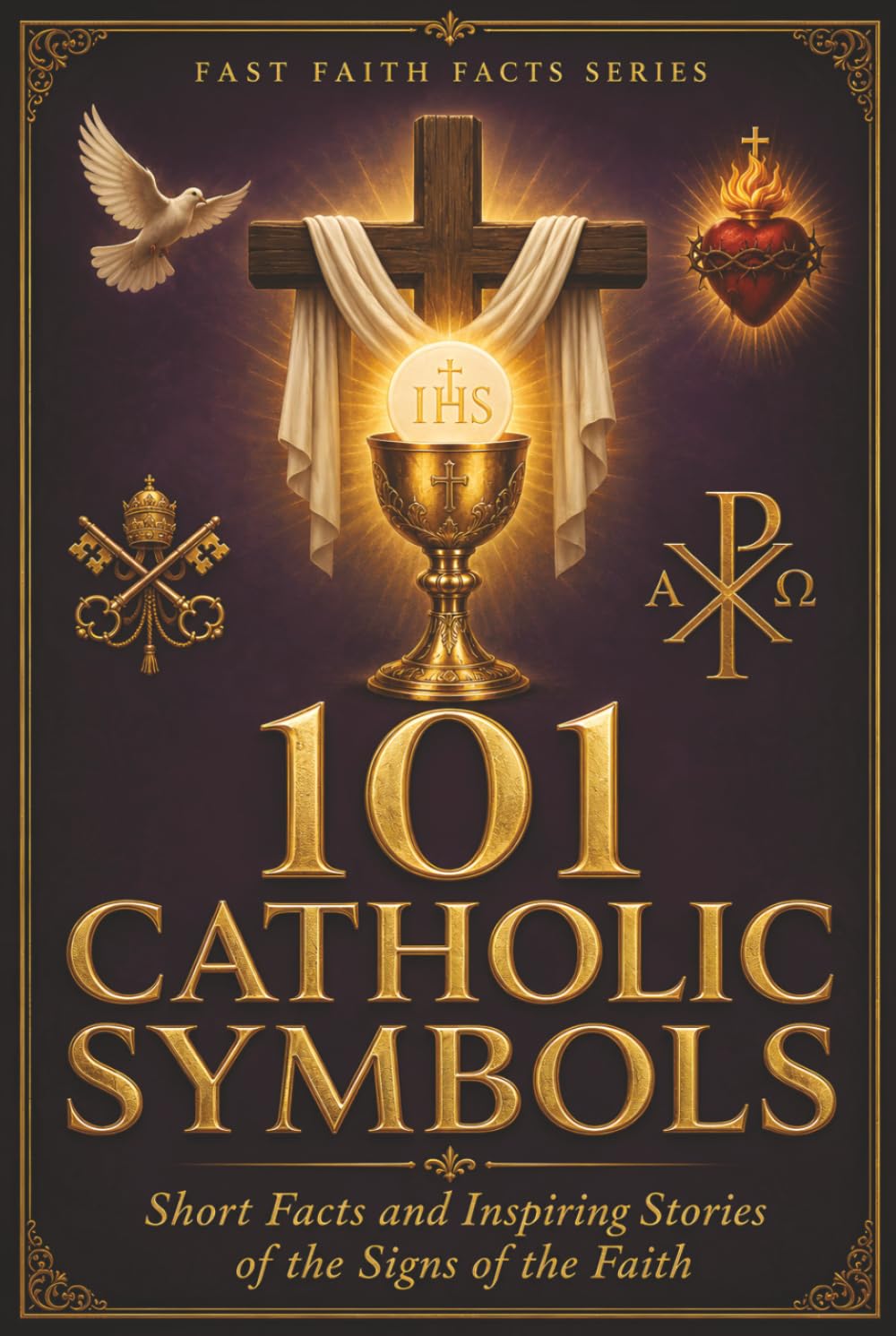 101 Catholic Symbols: Short Facts and Inspiring Stories of the Signs of the Faith (Fast Faith Facts)