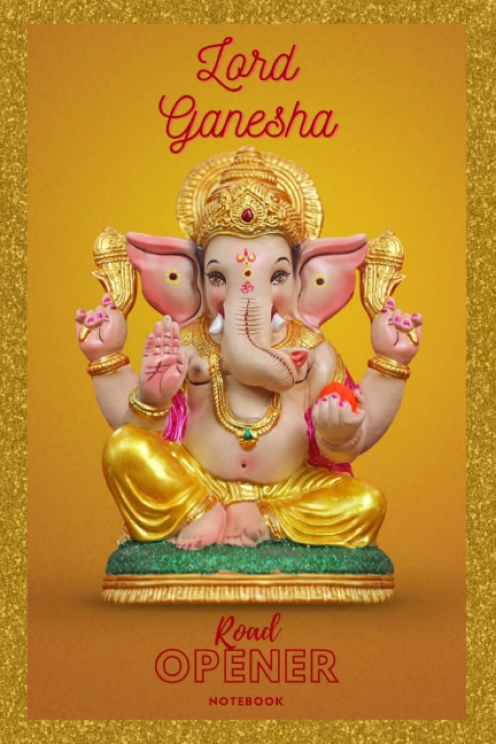 Lord Ganesha Road Opener Notebook: Notebook for Removing Obstacles | Spiritual Journal | Releasing and Manifestation Notebook | Lined Blank Interior