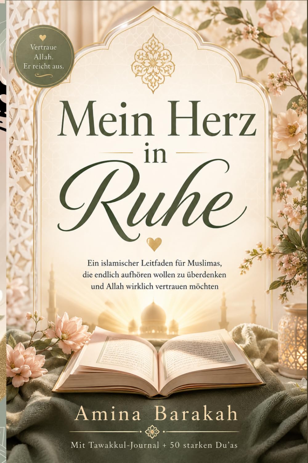 Mein Herz in Ruhe: Weniger Grübeln durch Tawakkul: Ein islamischer Leitfaden für Muslimas, die endlich aufhören wollen zu überdenken und Allah wirklich vertrauen möchten