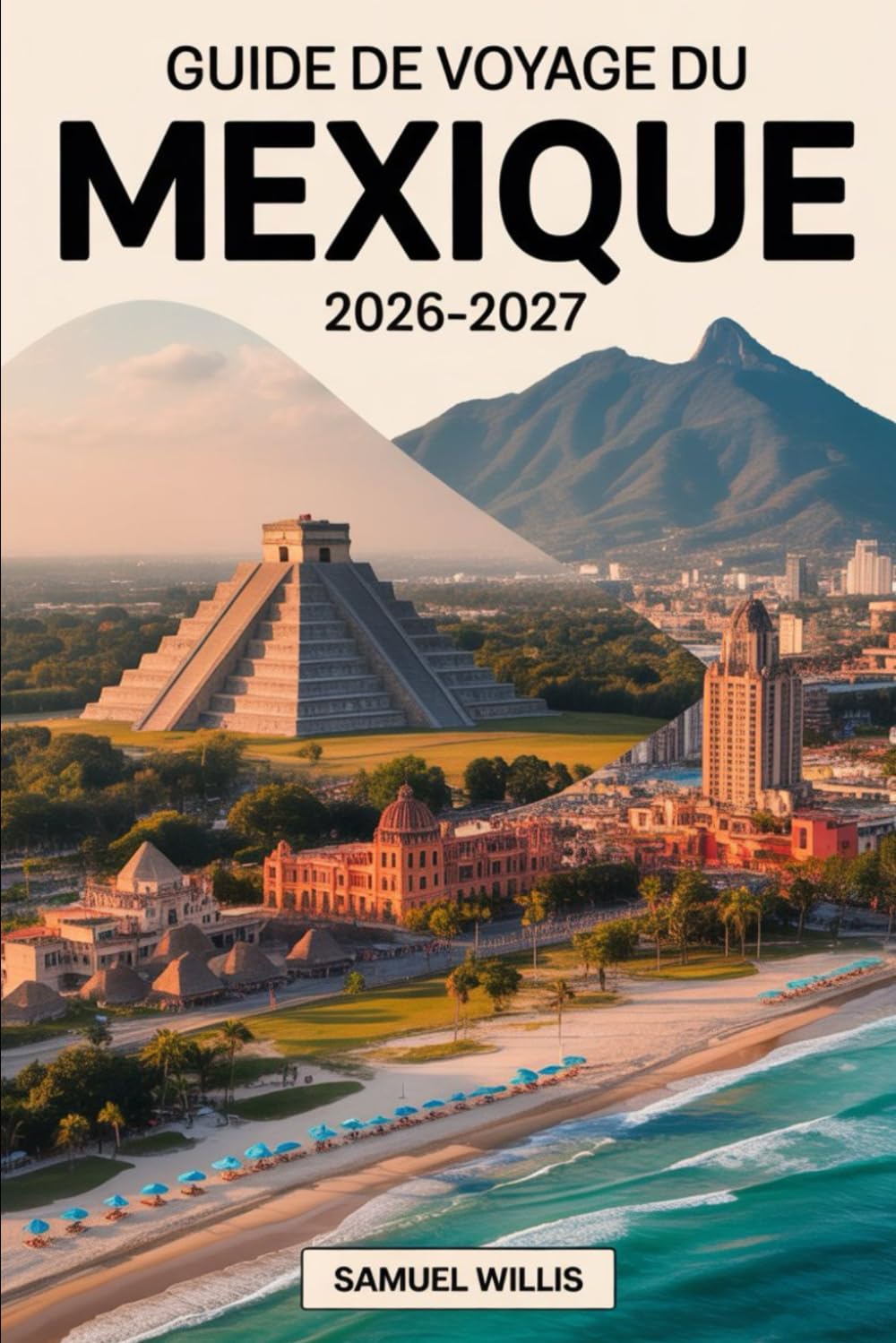 GUIDE DE VOYAGE DU MEXIQUE 2026-2027: Un guide complet pour les visiteurs pour la première fois comprenant Mexico, Cancún, Tulum,les expériences ... et les itinéraires prêts à l'emploi