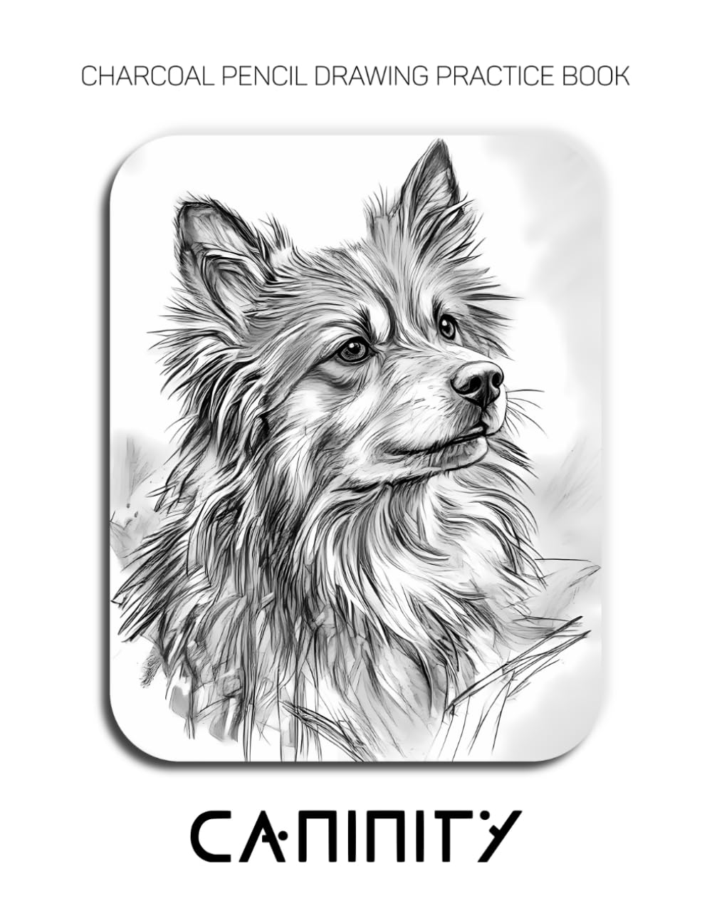 Charcoal Pencil Drawing Practice Book - Caninity: Mastering Canine Anatomy, Soulful Expressions, and Advanced Fur Textures