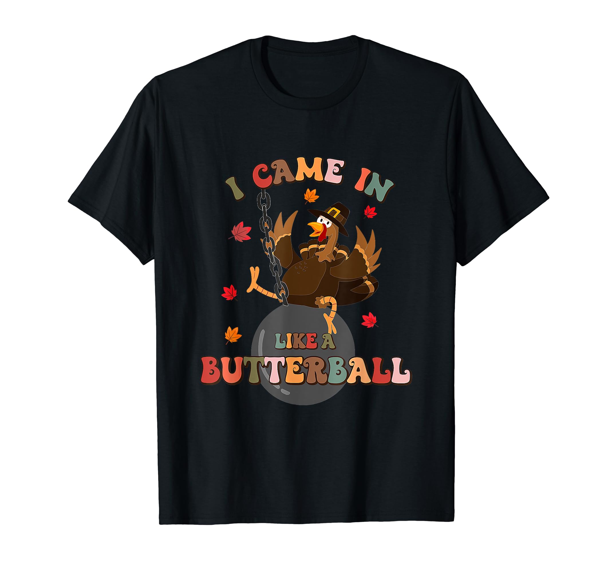 I Came In Like A Butterball Funny Turkey Thanksgiving T-Shirt