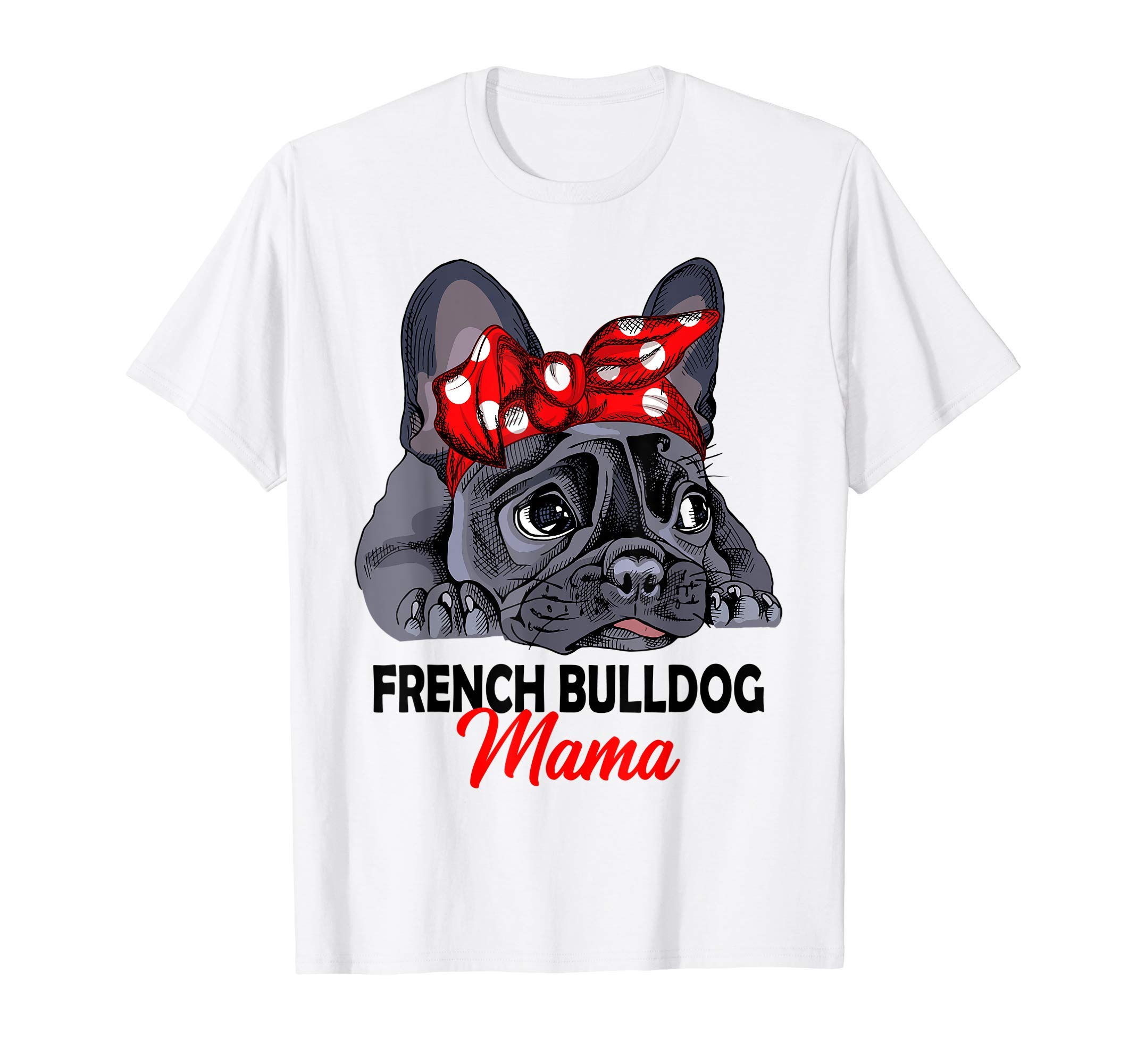 French Bulldog Mom Apparel & Gift IdeasFrenchie Mama Cute French Bulldog Dog Mom Funny Womens Gift T-ShirtOEKO-TEX STANDARD 100