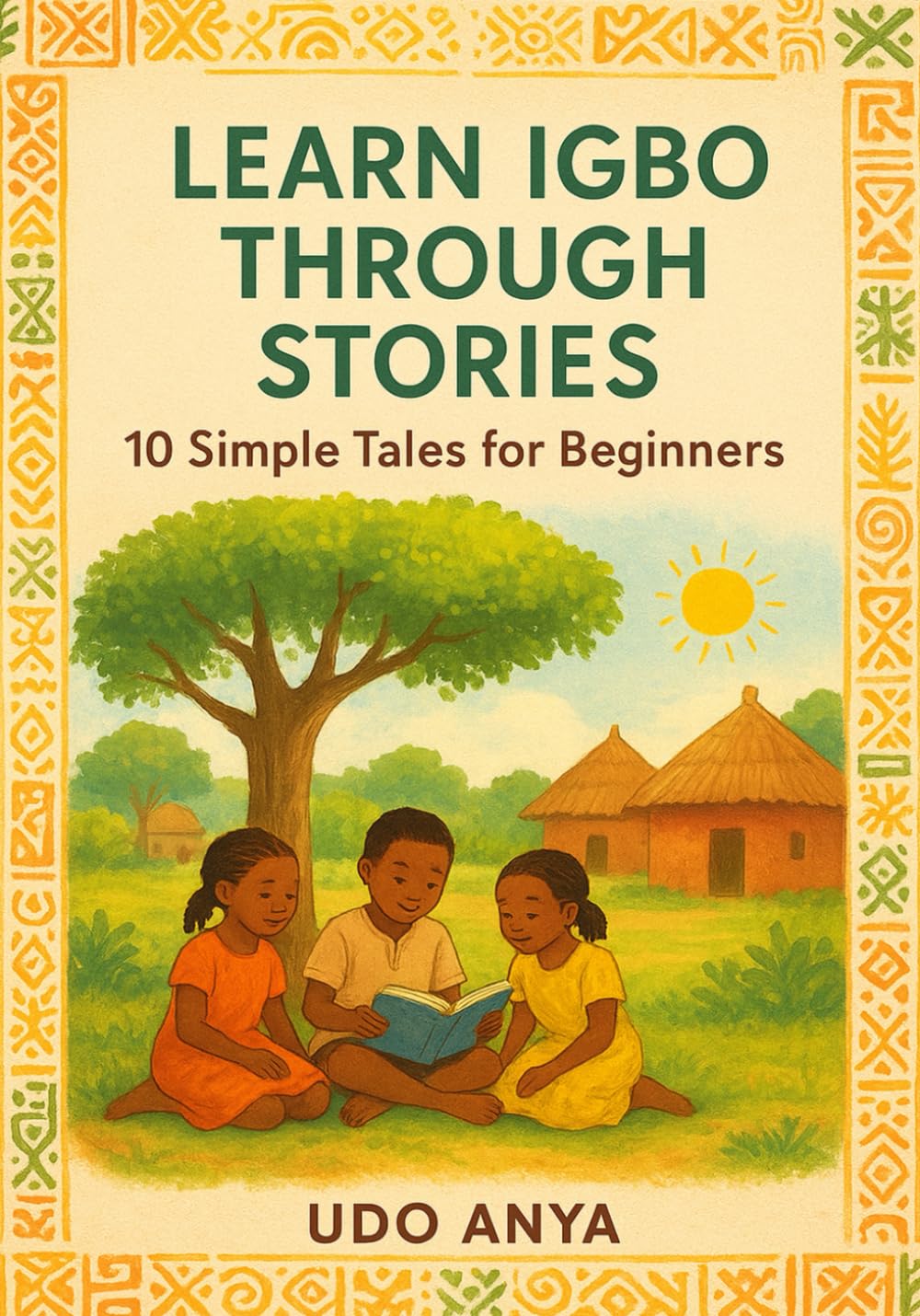 Learn Igbo Through Stories: 10 Simple Tales for Absolute Beginners: A Story-Based Beginner’s Guide to Igbo Grammar, Vocabulary, and Everyday Conversation | A1 Level Reading