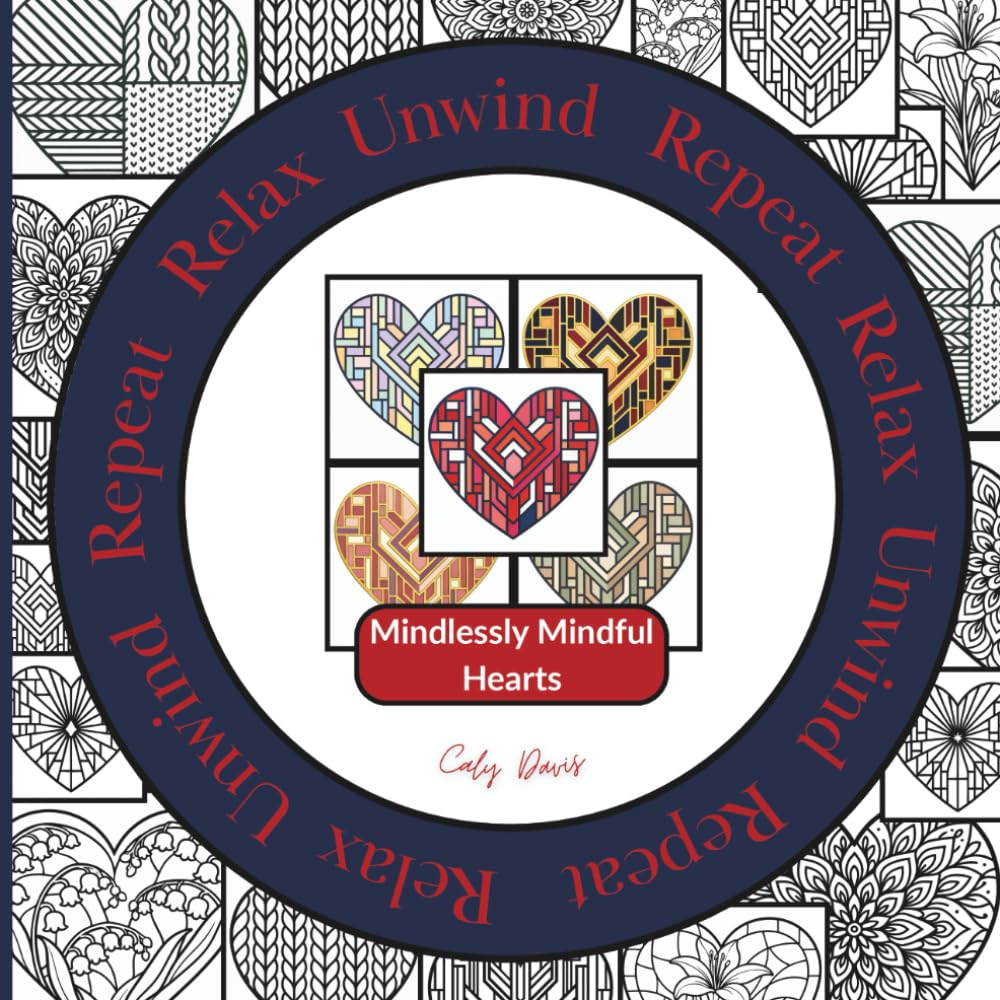 Relax Unwind Repeat – Mindlessly Mindful Hearts: 10 patterns. 5 chances. 50 images. Endless colour possibilities | A Valentine’s coloring book for adults, relaxation & creative play